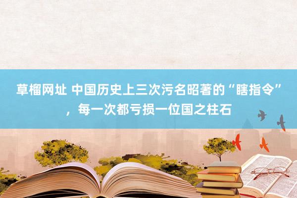 草榴网址 中国历史上三次污名昭著的“瞎指令”，每一次都亏损一位国之柱石